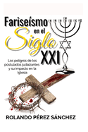 Farise?smo en el Siglo XXI: Los peligros de los postulados judaizantes y su impacto en la Iglesia