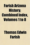 Farish Arizona History; Combined Index, Volumes 1 to 8