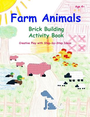 Farm Animals - Brick Building Activity Book: Creative Play with Step-by-Step Ideas - Kositchotitana, Ann (Editor), and Bacio, Elaine (Contributions by)