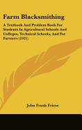 Farm Blacksmithing: A Textbook And Problem Book For Students In Agricultural Schools And Colleges, Technical Schools, And For Farmers (1921)