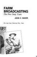 Farm Broadcasting: The First Sixty Years - Baker, John C