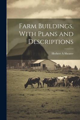 Farm Buildings, With Plans and Descriptions - Shearer, Herbert A