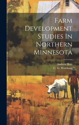 Farm Development Studies In Northern Minnesota - Worsham, C G, and Boss, Andrew