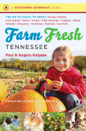 Farm Fresh Tennessee: The Go-To Guide to Great Farmers' Markets, Farm Stands, Farms, U-Picks, Kids' Activities, Lodging, Dining, Wineries, Breweries, Distilleries, Festivals, and More
