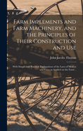 Farm Implements and Farm Machinery, and the Principles of Their Construction and Use: With Simple and Practical Explanations of the Laws of Motion and Force as Applied on the Farm ..