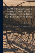 Farm Implements and Farm Machinery, and the Principles of Their Construction and Use: With Simple and Practical Explanations of the Laws of Motion and Force as Applied on the Farm ..