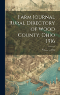 Farm Journal Rural Directory of Wood County, Ohio 1916; Volume yr.1916