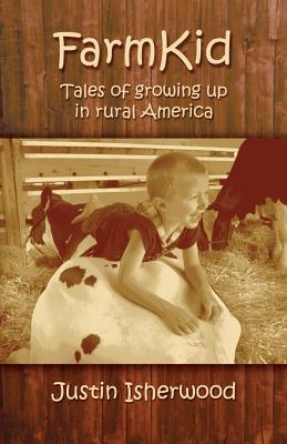 Farm Kid: Tales of Growing Up in Rural America - Isherwood, Justin