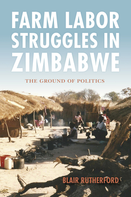 Farm Labor Struggles in Zimbabwe: The Ground of Politics - Rutherford, Blair