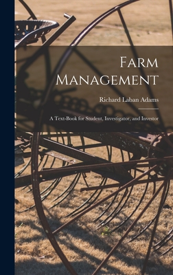 Farm Management: A Text-Book for Student, Investigator, and Investor - Adams, Richard Laban