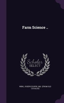 Farm Science .. - Wing, Joseph Elwyn (Creator)