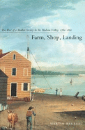 Farm, Shop, Landing: The Rise of a Market Society in the Hudson Valley, 1780-1860