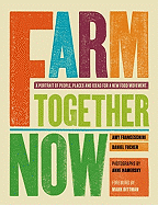 Farm Together Now: A Portrait of People, Places, and Ideas for a New Food Movement