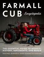 Farmall Cub Encylopedia: The Essential Guide to Models, History, Implements, and Repair