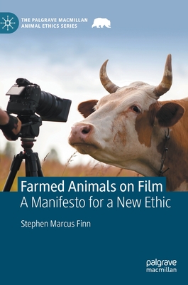Farmed Animals on Film: A Manifesto for a New Ethic - Finn, Stephen Marcus