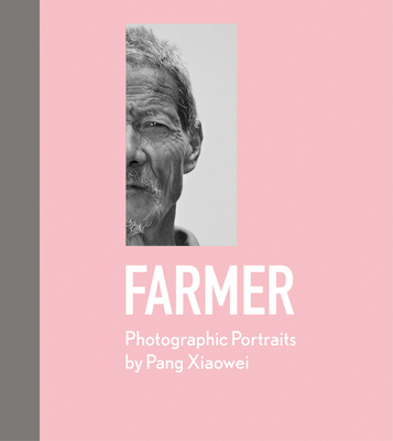 Farmer: Photographic Portraits by Pang Xiaowei - Xiaowei, Pang