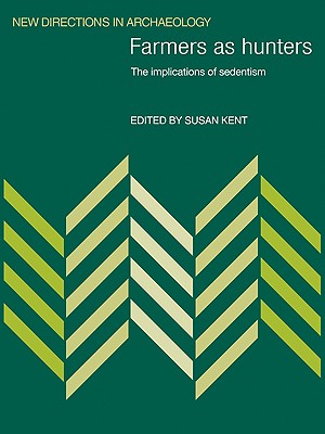 Farmers as Hunters: The Implications of Sedentism - Kent, Susan (Editor)