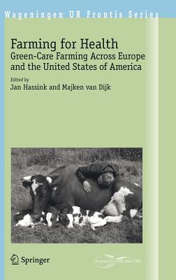 Farming for Health: Green-Care Farming Across Europe and the United States of America - Hassink, Jan (Editor), and Dijk Van, Majken (Editor)