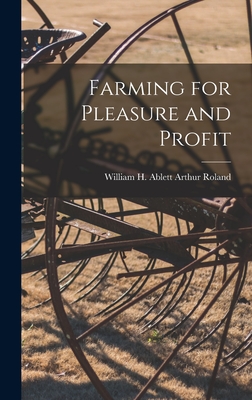 Farming for Pleasure and Profit - Roland, William H Ablett Arthur