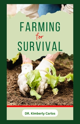 Farming for Survival: How to Grow Fruits or Vegetables and Rear Farm Animals at Home for Sustainability - Carlos, Kimberly