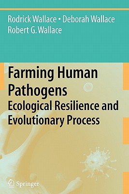 Farming Human Pathogens: Ecological Resilience and Evolutionary Process - Wallace, Rodrick, and Wallace, Deborah, Ph.D., and Wallace, Robert G
