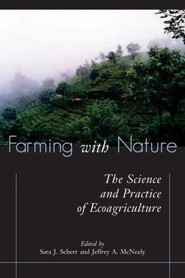 Farming with Nature: The Science and Practice of Ecoagriculture - Scherr, Sara J (Editor), and McNeely, Jeffrey A (Editor)