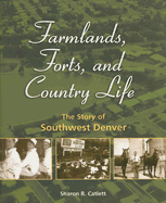 Farmlands, Forts, and Country Life: The Story of Southwest Denver - Catlett, Sharon R