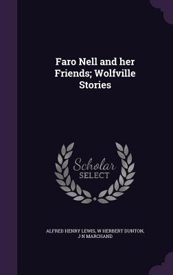 Faro Nell and her Friends; Wolfville Stories - Lewis, Alfred Henry, and Dunton, W Herbert, and Marchand, J N