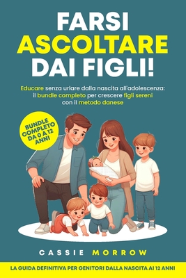 Farsi ascoltare dai figli!: Educare senza urlare dalla nascita all'adolescenza: il bundle completo per crescere figli sereni con il metodo danese - Morrow, Cassie