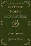 Farthest North: Being the Record of a Voyage of Exploration of the Ship "fram" 1893-96 and of a Fifteen Months' Sleigh Journey by Dr. Nansen and Lieut. Johansen (Classic Reprint)