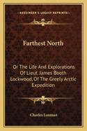 Farthest North: Or The Life And Explorations Of Lieut. James Booth Lockwood, Of The Greely Arctic Expedition