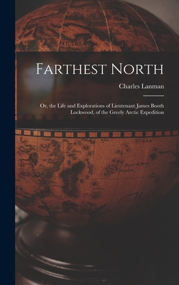 Farthest North: Or, the Life and Explorations of Lieutenant James Booth Lockwood, of the Greely Arctic Expedition - Lanman, Charles