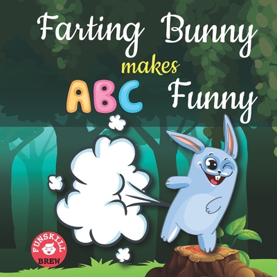 Farting bunny makes ABC funny: ABC rhyme book ABC rhymes ABC nursery rhymes Words rhyming with first ABC rhymes for toddlers Farting adventures book set Bunny farts Bunny farts book Super simple songs abc Farting bunny Farts - Brew, Funskill