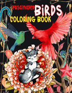 Fascinated Brids Coloring Book: How BIRDS Make Our Worlds, Change Our Minds & Shape Our Futures, Bewitched, Enchanted, engrossed (BIRDS COLORING BOOK)