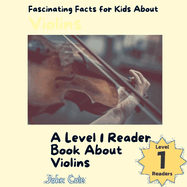 Fascinating Facts for Kids About Violins: A Level 1 Reader Book About Violins