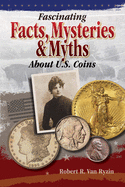 Fascinating Facts, Mysteries and Myths about U.S. Coins