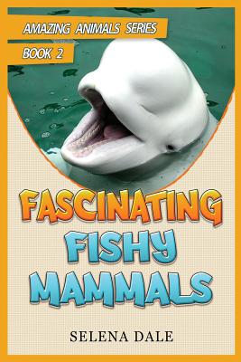 Fascinating Fishy Mammals: Animal Books for Kids - Dale, Selena
