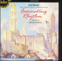 Fascinating Rhythm: The Complete Music for Solo Piano by George Gershwin - Angela Brownridge (piano)