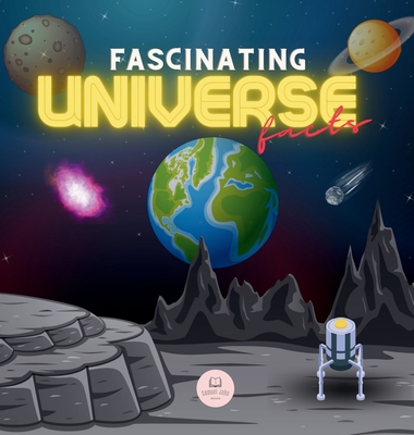 Fascinating Universe Facts for Kids: Learn about Space, the Solar System, Galaxies, Planets, Black Holes and More! - John, Samuel
