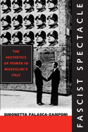 Fascist Spectacle: The Aesthetics of Power in Mussolini's Italy Volume 28