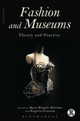 Fashion and Museums: Theory and Practice - Riegels Melchior, Marie (Editor), and Svensson, Birgitta (Editor)