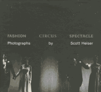 Fashion, Circus, Spectacle: Photographs by Scott Heiser