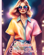 Fashion Coloring Book for Adults and Teens: Fabulous Gorgeous, Stylish Outfits Coloring Pages for Women with Trendy Designs