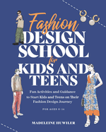Fashion Design School for Kids and Teens: The Ultimate Guide for Young Fashion Lovers!
