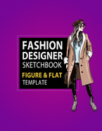 Fashion Designer Sketchbook Figure & Flat Template: Easily Sketching and Building Your Fashion Design Portfolio with Large Female Croquis & Drawing Your Fashion Flats with Flat Template