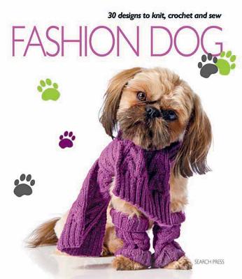 Fashion Dog: Thirty Designs to Knit, Crochet and Sew - Various
