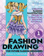 Fashion Drawing for Future Fashion Designers: Creative Fashion Illustration Projects and Practical Drawing Tutorials (Fashion Croquis Junior: Creative Resources for Future Fashion Designers)