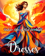 Fashion Dresses Coloring Book for Adults: Fascinating Dresses and Outfits to Color for Teen Girls and Adult Women
