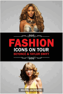 Fashion Icons On Tour. Beyonc & Taylor Swift: Beyonc and Taylor Swift's Journeys from Humble Beginnings to International Style Superstars