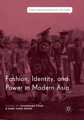 Fashion, Identity, and Power in Modern Asia - Pyun, Kyunghee (Editor), and Wong, Aida Yuen (Editor)